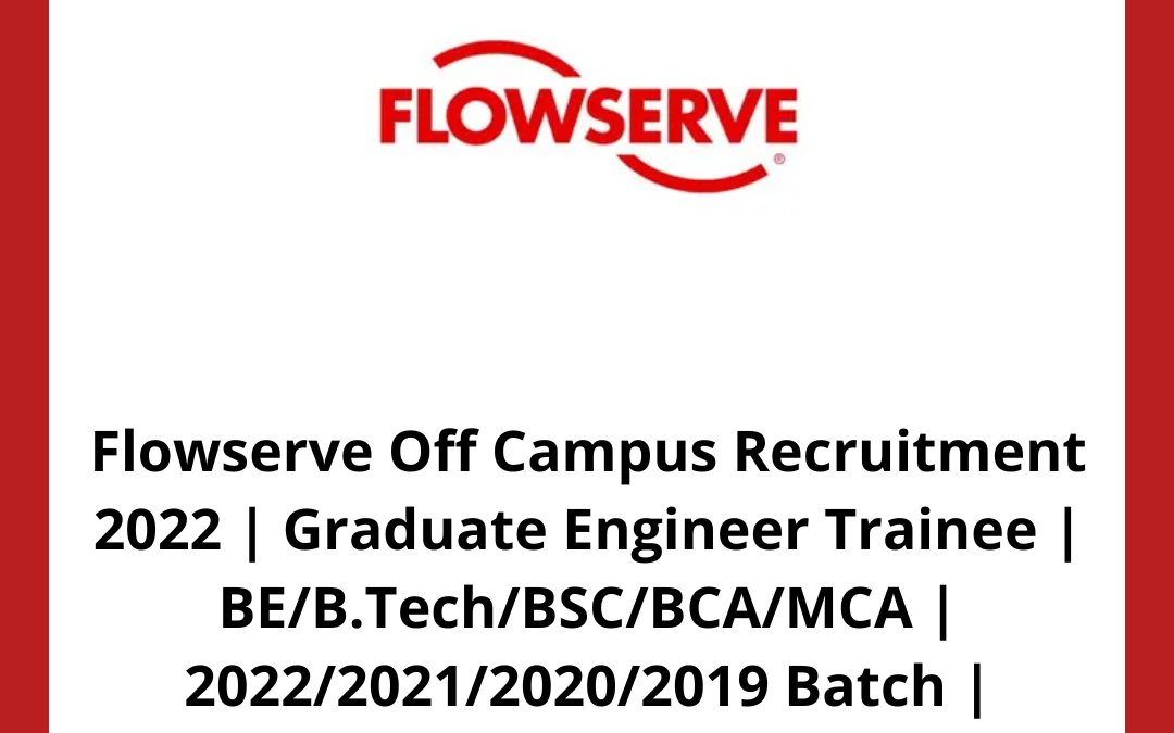 Flowserve Off Campus Recruitment 2022 | Graduate Engineer Trainee | BE/B.Tech/BSC/BCA/MCA | 2022/2021/2020/2019 Batch | Chennai