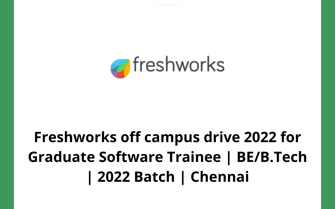 Freshworks off campus drive 2022 for Graduate Software Trainee | BE/B.Tech | 2022 Batch | Chennai