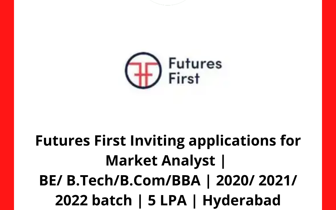 Futures First Inviting applications for Market Analyst | BE/ B.Tech/B.Com/BBA | 2020/ 2021/ 2022 batch | 5 LPA | Hyderabad