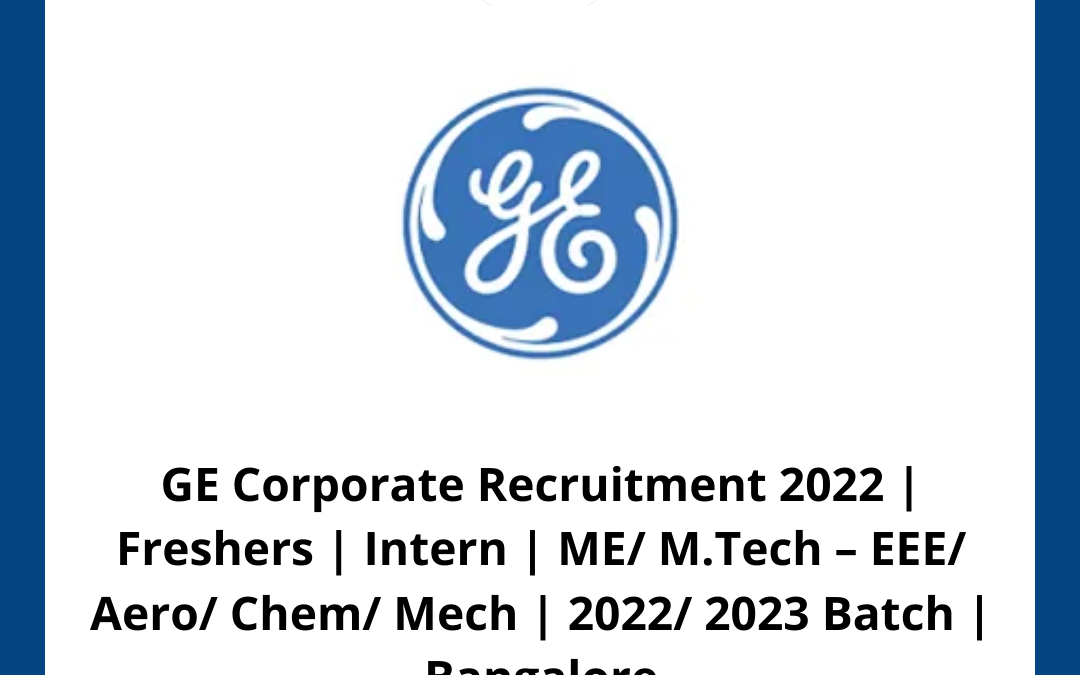 GE Corporate Recruitment 2022 | Freshers | Intern | ME/ M.Tech – EEE/ Aero/ Chem/ Mech | 2022/ 2023 Batch | Bangalore