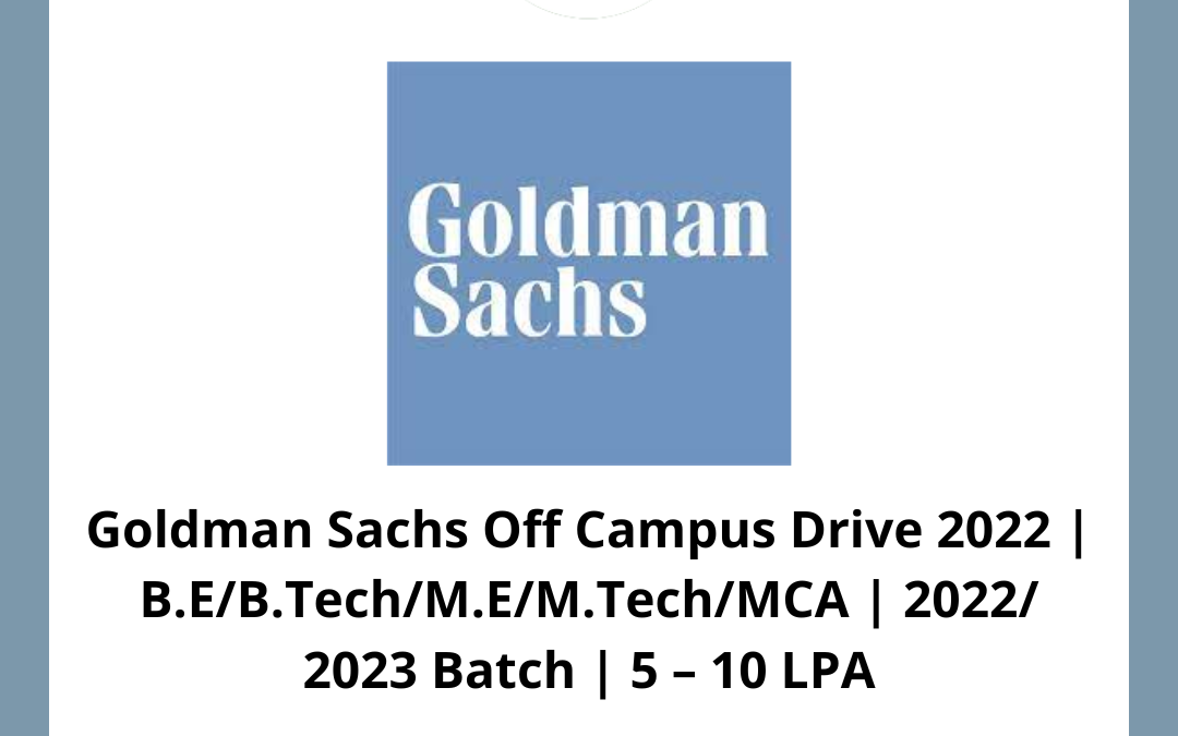 Goldman Sachs Off Campus Drive 2022 | B.E/B.Tech/M.E/M.Tech/MCA | 2022/ 2023 Batch | 5 – 10 LPA