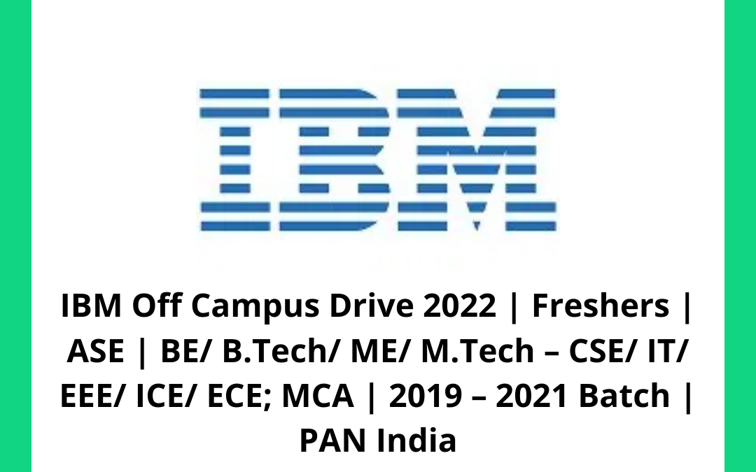 IBM Off Campus Drive 2022 | Freshers | ASE | BE/ B.Tech/ ME/ M.Tech – CSE/ IT/ EEE/ ICE/ ECE; MCA | 2019 – 2021 Batch | PAN India