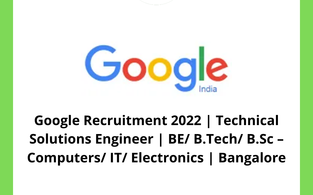 Google Recruitment 2022 | Technical Solutions Engineer | BE/ B.Tech/ B.Sc – Computers/ IT/ Electronics | Bangalore