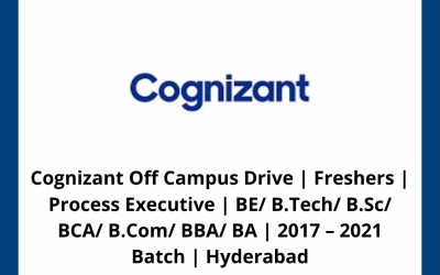 Cognizant Off Campus Drive | Freshers | Process Executive | BE/ B.Tech/ B.Sc/ BCA/ B.Com/ BBA/ BA | 2017 – 2021 Batch | Hyderabad