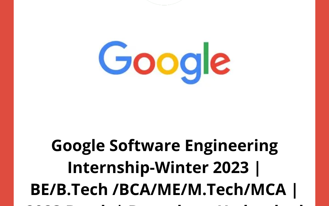 Google Software Engineering Internship-Winter 2023 | BE/B.Tech /BCA/ME/M.Tech/MCA | 2023 Batch | Bangalore, Hyderabad