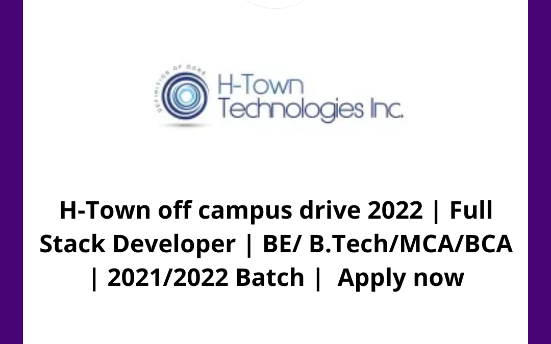 H-Town off campus drive 2022 | Full Stack Developer | BE/ B.Tech/MCA/BCA | 2021/2022 Batch |  Apply now