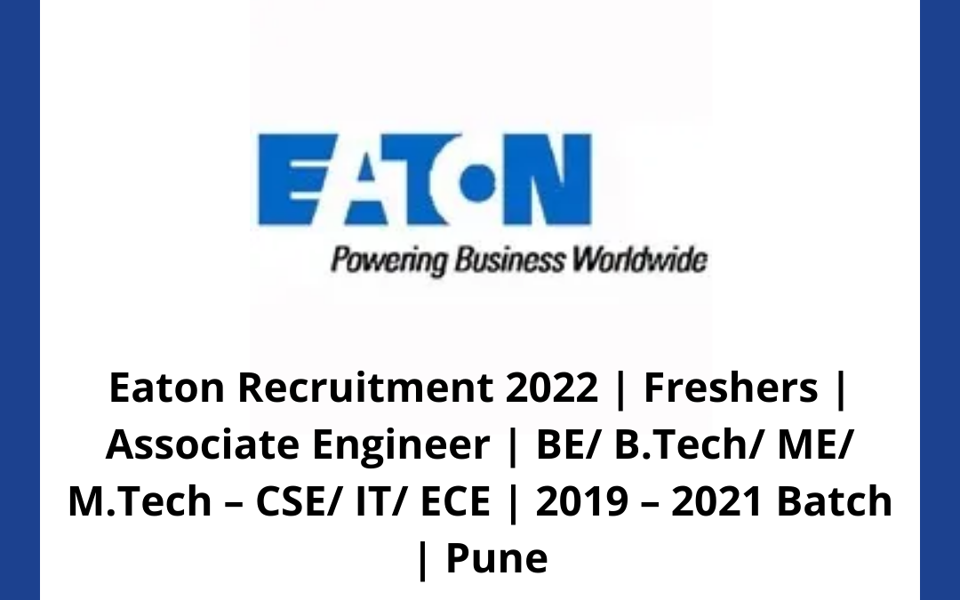 Eaton Recruitment 2022 | Freshers | Associate Engineer | BE/ B.Tech/ ME/ M.Tech – CSE/ IT/ ECE | 2019 – 2021 Batch | Pune