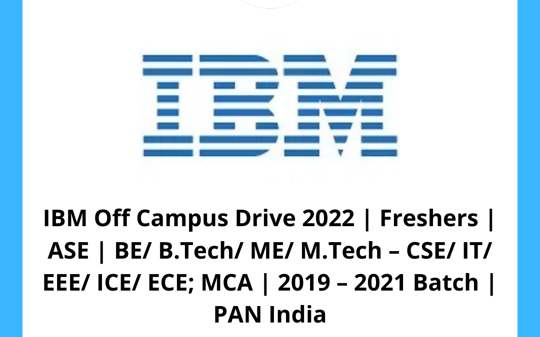 IBM Off Campus Drive 2022 | Freshers | ASE | BE/ B.Tech/ ME/ M.Tech – CSE/ IT/ EEE/ ICE/ ECE; MCA | 2019 – 2021 Batch | PAN India
