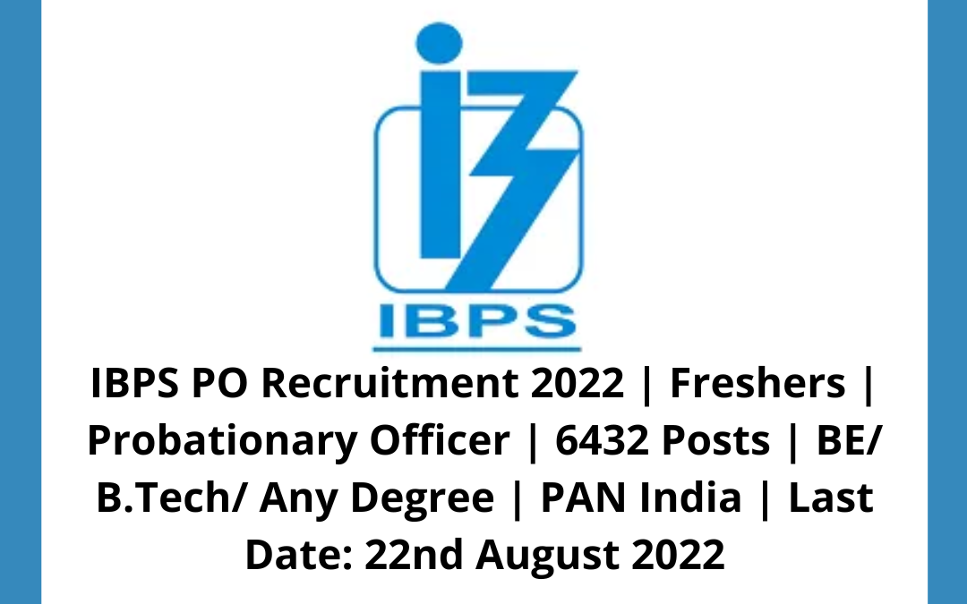 IBPS PO Recruitment 2022 | Freshers | Probationary Officer | 6432 Posts | BE/ B.Tech/ Any Degree | PAN India | Last Date: 22nd August 2022