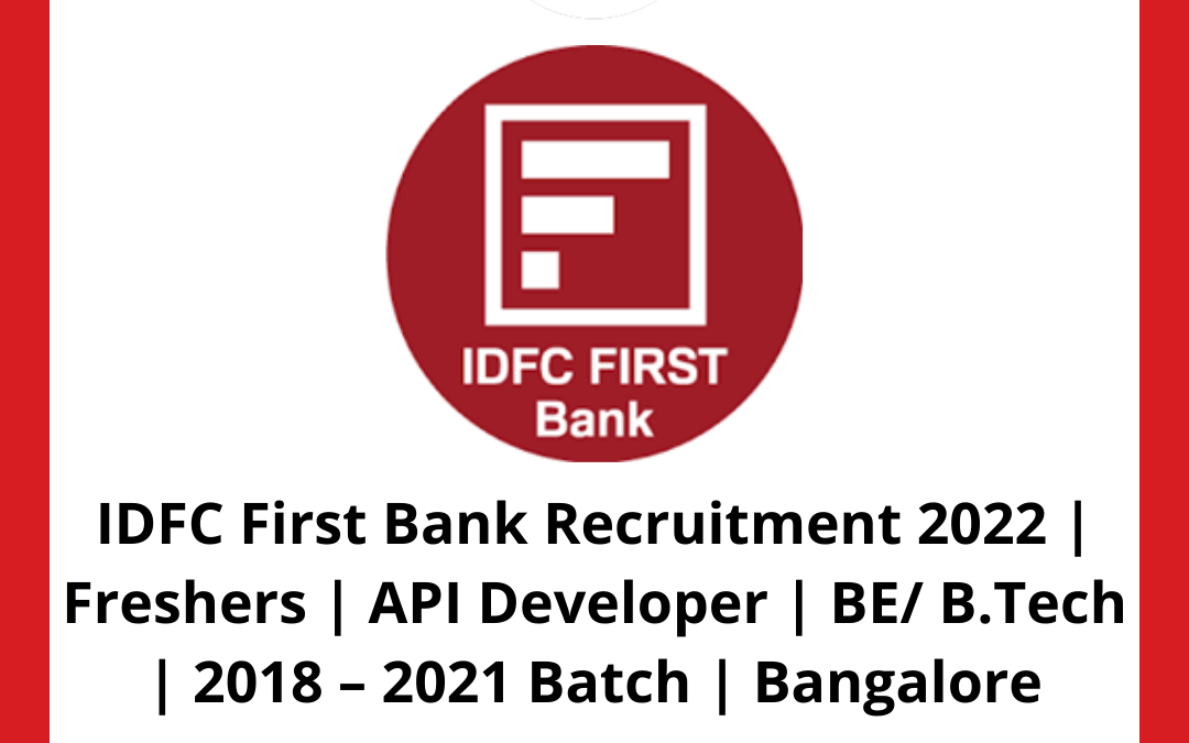 IDFC First Bank Recruitment 2022 | Freshers | API Developer | BE/ B.Tech | 2018 – 2021 Batch | Bangalore