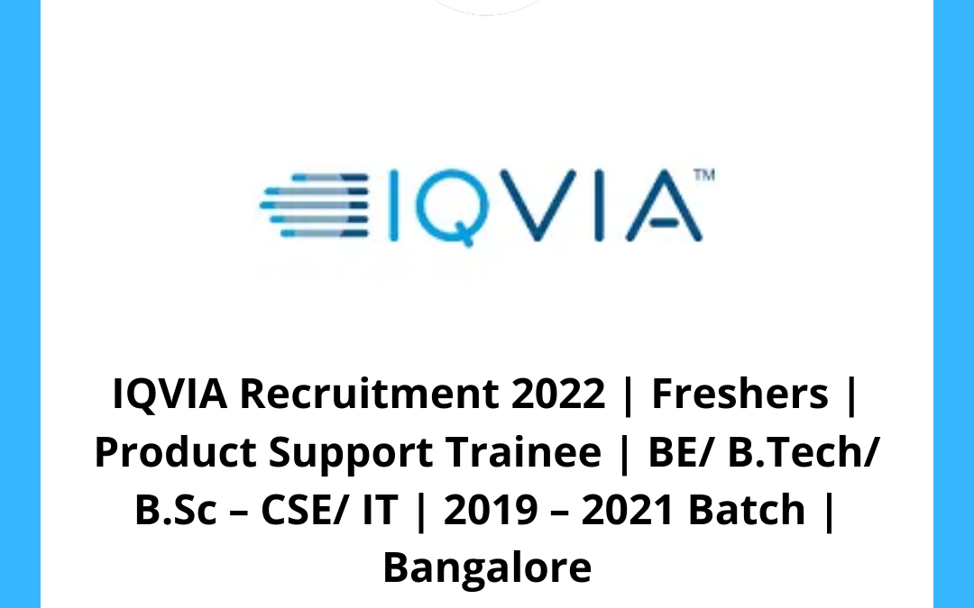 IQVIA Recruitment 2022 | Freshers | Product Support Trainee | BE/ B.Tech/ B.Sc – CSE/ IT | 2019 – 2021 Batch | Bangalore