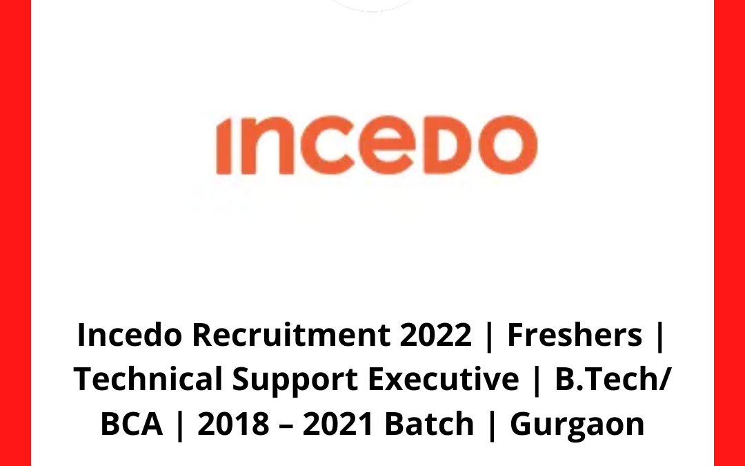 Incedo Recruitment 2022 | Freshers | Technical Support Executive | B.Tech/ BCA | 2018 – 2021 Batch | Gurgaon
