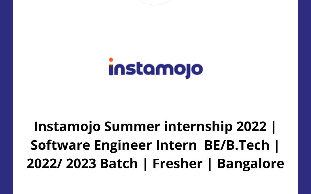 Instamojo Summer internship 2022 | Software Engineer Intern  BE/B.Tech | 2022/ 2023 Batch | Fresher | Bangalore