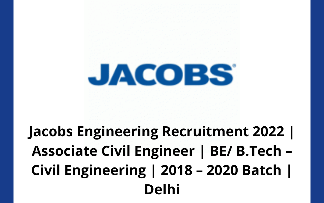 Jacobs Engineering Recruitment 2022 | Associate Civil Engineer | BE/ B.Tech – Civil Engineering | 2018 – 2020 Batch | Delhi