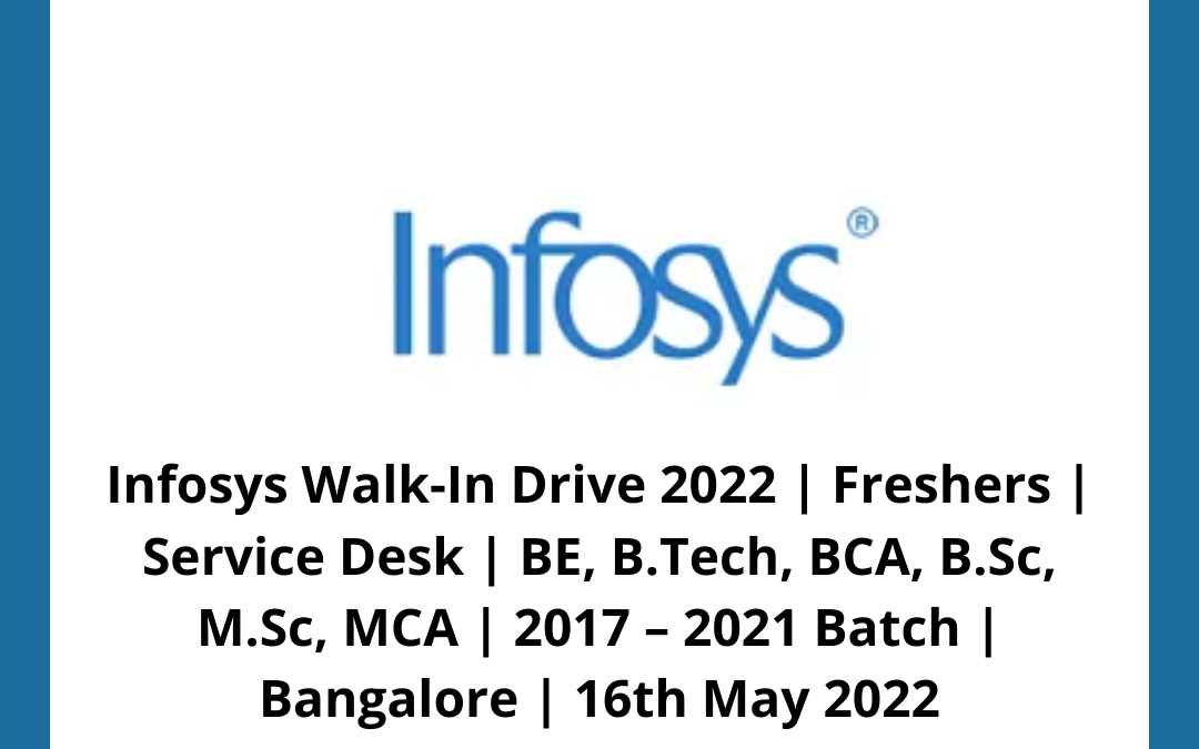 Infosys Walk-In Drive 2022 | Freshers | Service Desk | BE, B.Tech, BCA, B.Sc, M.Sc, MCA | 2017 – 2021 Batch | Bangalore | 16th May 2022