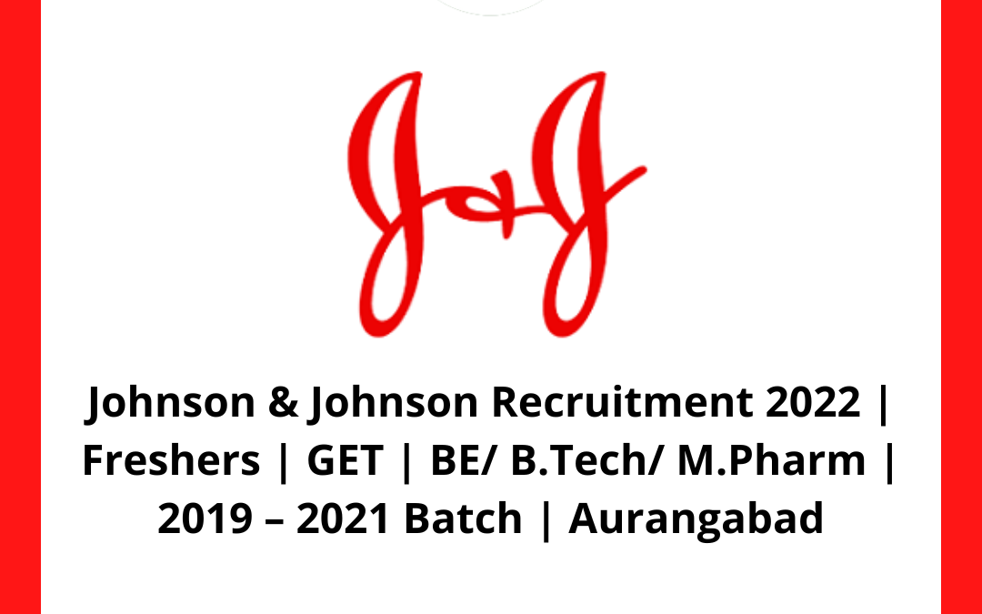 Johnson & Johnson Recruitment 2022 | Freshers | GET | BE/ B.Tech/ M.Pharm | 2019 – 2021 Batch | Aurangabad