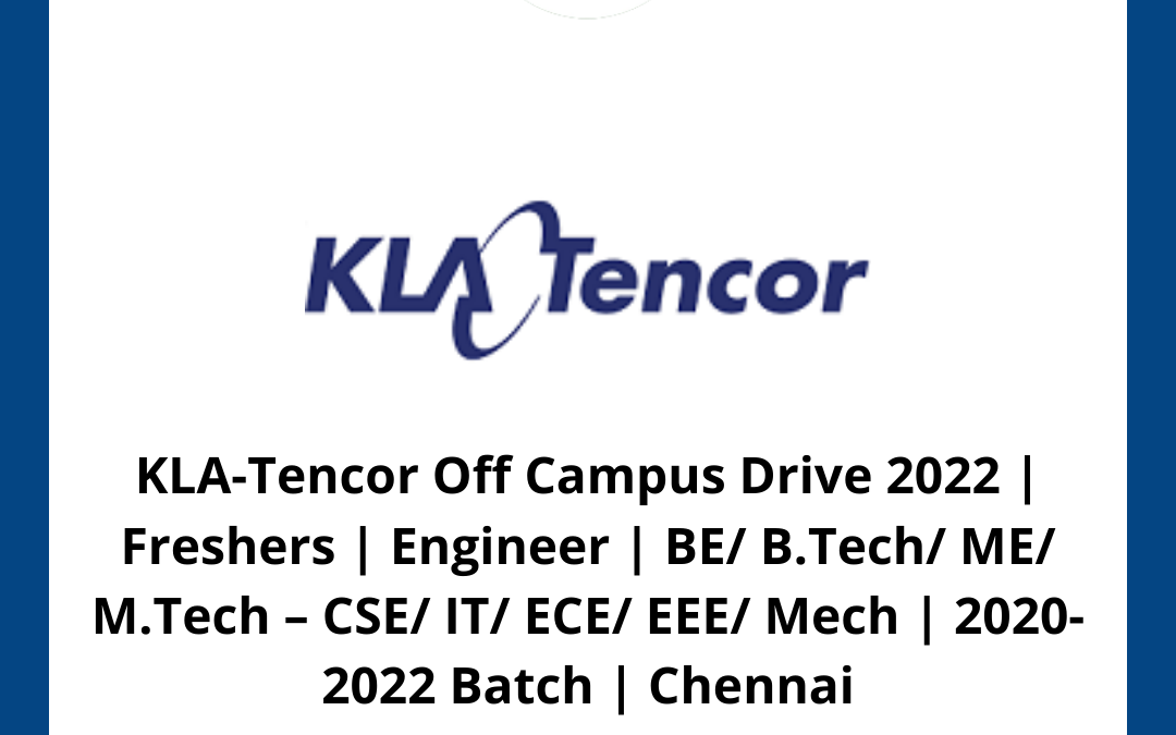 KLA-Tencor Off Campus Drive 2022 | Freshers | Engineer | BE/ B.Tech/ ME/ M.Tech – CSE/ IT/ ECE/ EEE/ Mech | 2020- 2022 Batch | Chennai
