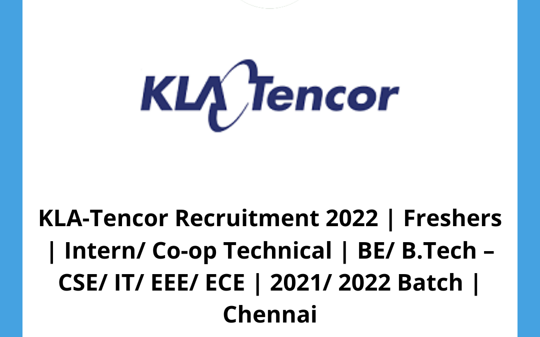 KLA-Tencor Recruitment 2022 | Freshers | Intern/ Co-op Technical | BE/ B.Tech – CSE/ IT/ EEE/ ECE | 2021/ 2022 Batch | Chennai