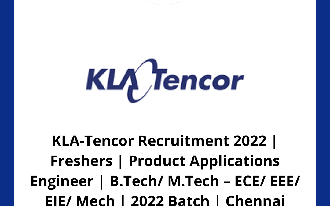 KLA-Tencor Recruitment 2022 | Freshers | Product Applications Engineer | B.Tech/ M.Tech – ECE/ EEE/ EIE/ Mech | 2022 Batch | 22.7 LPA | Chennai