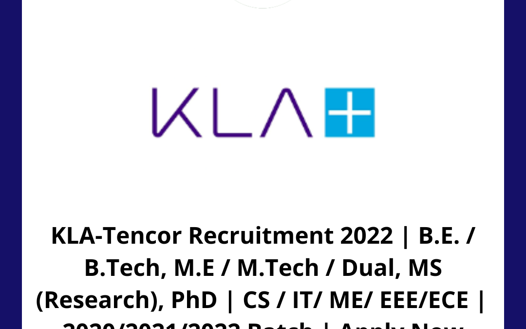 KLA-Tencor Recruitment 2022 | B.E. / B.Tech, M.E / M.Tech / Dual, MS (Research), PhD | CS / IT/ ME/ EEE/ECE |   2020/2021/2022 Batch | Apply Now