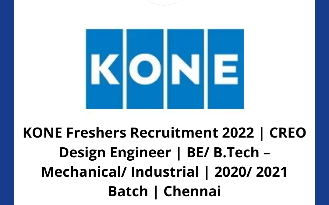 KONE Freshers Recruitment 2022 | CREO Design Engineer | BE/ B.Tech – Mechanical/ Industrial | 2020/ 2021 Batch | Chennai
