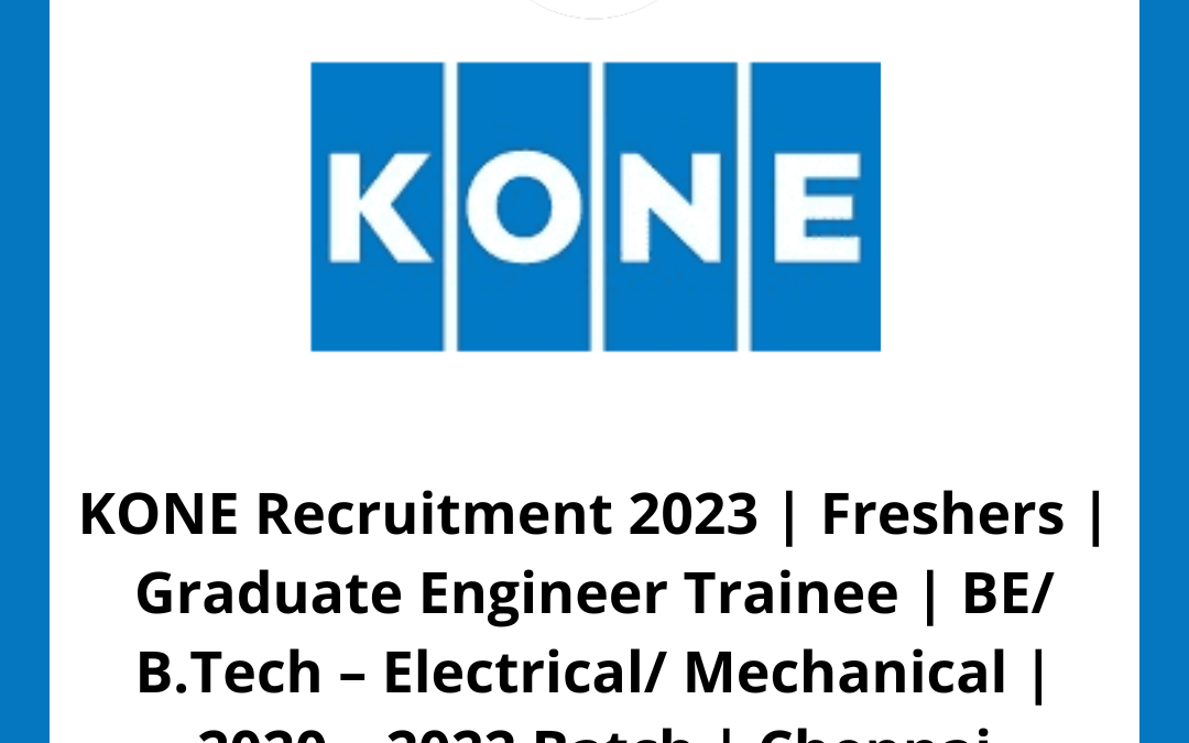 KONE Recruitment 2023 | Freshers | Graduate Engineer Trainee | BE/ B.Tech – Electrical/ Mechanical | 2020 – 2022 Batch | Chennai