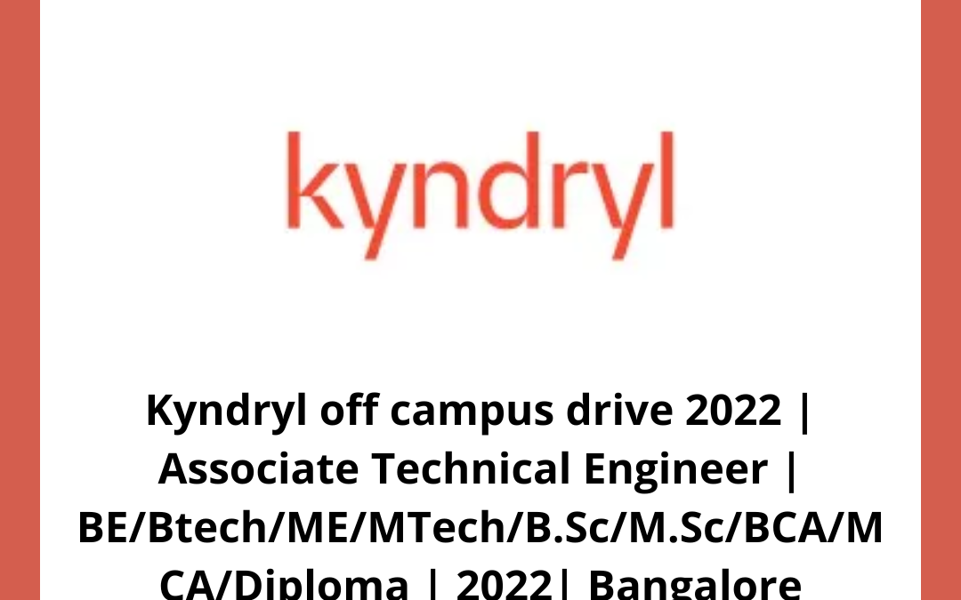 Kyndryl off campus drive 2022 | Associate Technical Engineer | BE/Btech/ME/MTech/B.Sc/M.Sc/BCA/MCA/Diploma | 2022| Bangalore