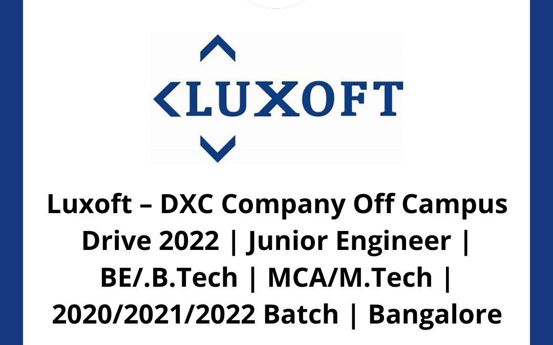 Luxoft – DXC Company Off Campus Drive 2022 | Junior Engineer | BE/.B.Tech | MCA/M.Tech | 2020/2021/2022 Batch | Bangalore