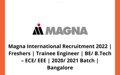 Magna International Recruitment 2022 | Freshers | Trainee Engineer | BE/ B.Tech – ECE/ EEE | 2020/ 2021 Batch | Bangalore
