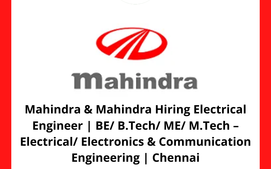 Mahindra & Mahindra Hiring Electrical Engineer | BE/ B.Tech/ ME/ M.Tech – Electrical/ Electronics & Communication Engineering | Chennai