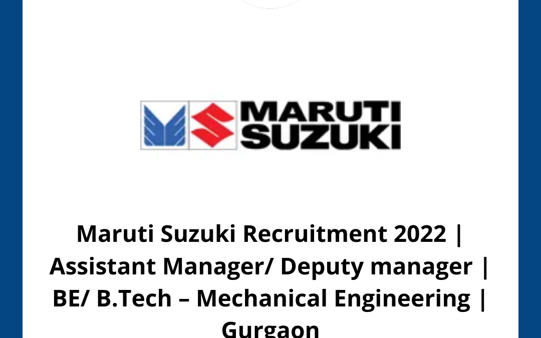 Maruti Suzuki Recruitment 2022 | Assistant Manager/ Deputy manager | BE/ B.Tech – Mechanical Engineering | Gurgaon