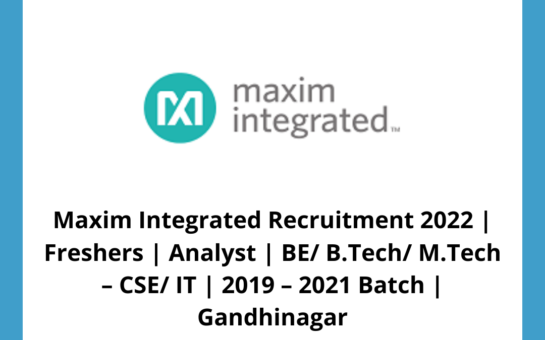 Maxim Integrated Recruitment 2022 | Freshers | Analyst | BE/ B.Tech/ M.Tech – CSE/ IT | 2019 – 2021 Batch | Gandhinagar