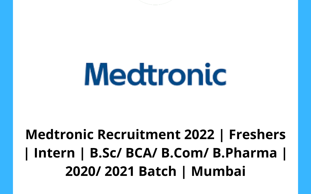 Medtronic Recruitment 2022 | Freshers | Intern | B.Sc/ BCA/ B.Com/ B.Pharma | 2020/2021 Batch | Mumbai