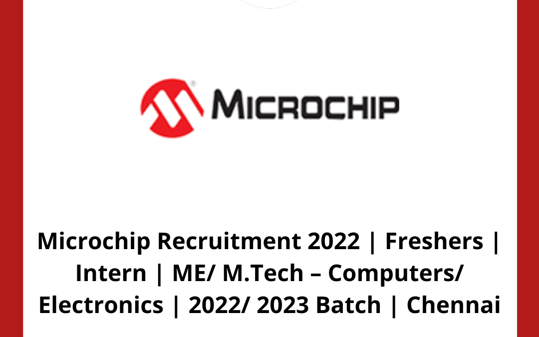 Microchip Recruitment 2022 | Freshers | Intern | ME/ M.Tech – Computers/ Electronics | 2022/ 2023 Batch | Chennai