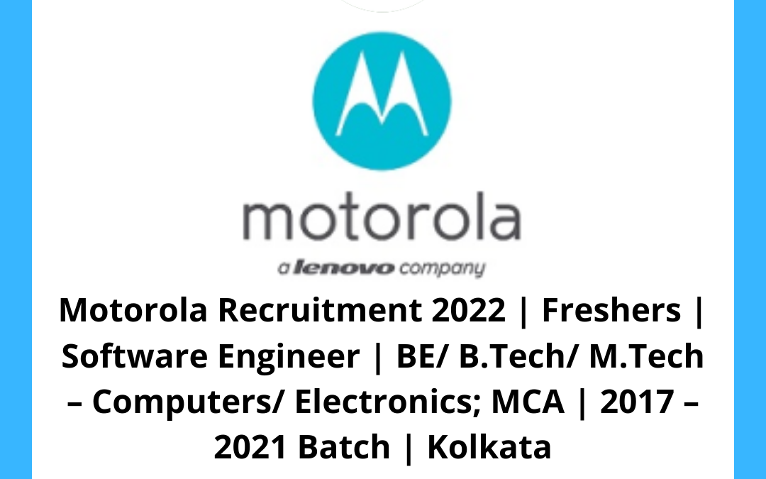 Motorola Recruitment 2022 | Freshers | Software Engineer | BE/ B.Tech/ M.Tech – Computers/ Electronics; MCA | 2017 – 2021 Batch | Kolkata