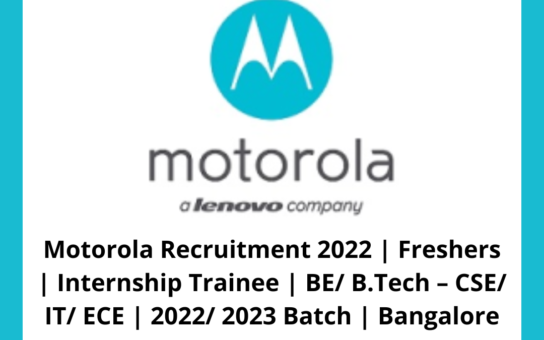 Motorola Recruitment 2022 | Freshers | Internship Trainee | BE/ B.Tech – CSE/ IT/ ECE | 2022/ 2023 Batch | Bangalore