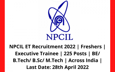 NPCIL ET Recruitment 2022 | Freshers | Executive Trainee | 225 Posts | BE/ B.Tech/ B.Sc/ M.Tech | Across India | Last Date: 28th April 2022