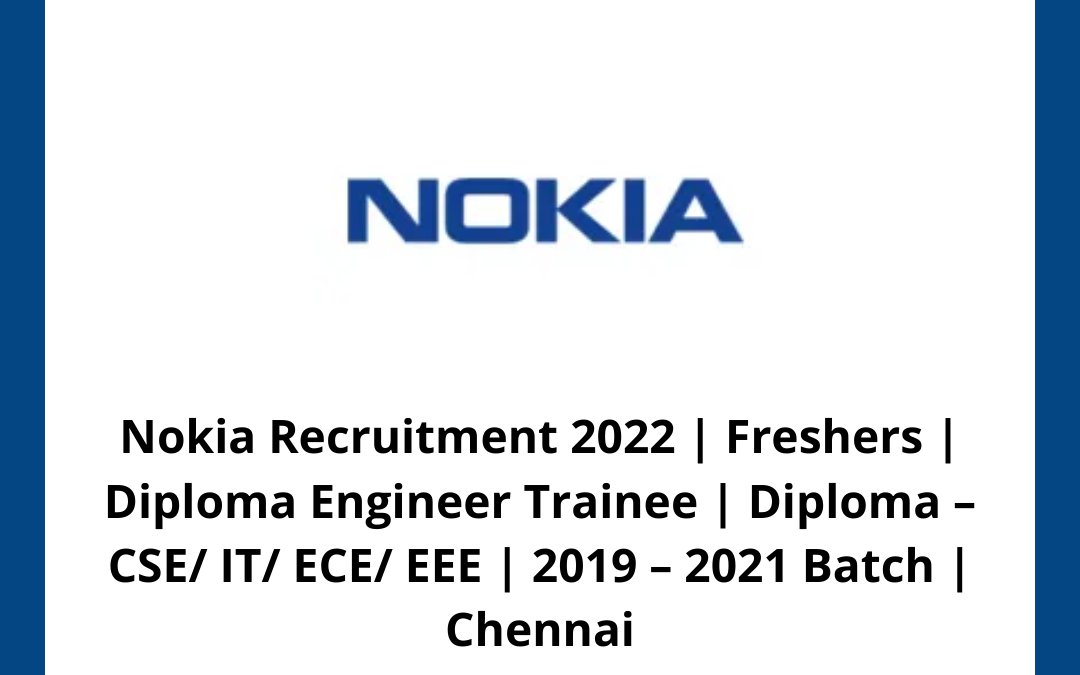 Nokia Recruitment 2022 | Freshers | Diploma Engineer Trainee | Diploma – CSE/ IT/ ECE/ EEE | 2019 – 2021 Batch | Chennai