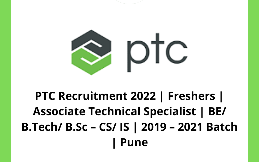 PTC Recruitment 2022 | Freshers | Associate Technical Specialist | BE/ B.Tech/ B.Sc – CS/ IS | 2019 – 2021 Batch | Pune