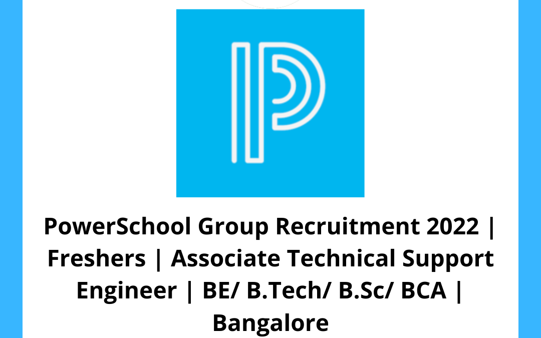 PowerSchool Group Recruitment 2022 | Freshers | Associate Technical Support Engineer | BE/ B.Tech/ B.Sc/ BCA | Bangalore