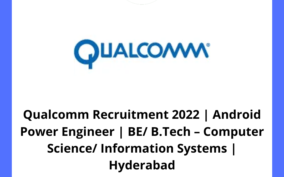 Qualcomm Recruitment 2022 | Android Power Engineer | BE/ B.Tech – Computer Science/ Information Systems | Hyderabad