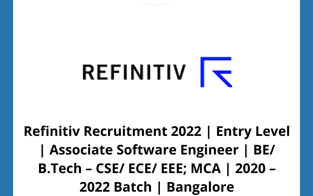 Refinitiv Recruitment 2022 | Entry Level | Associate Software Engineer | BE/ B.Tech – CSE/ ECE/ EEE; MCA | 2020 – 2022 Batch | Bangalore