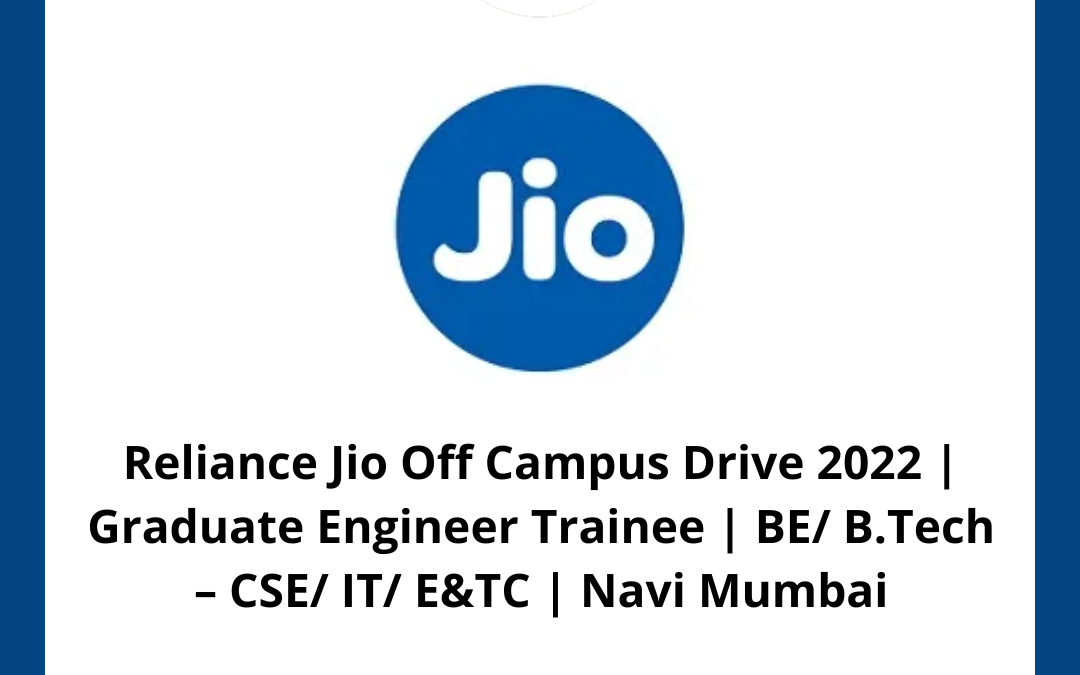 Reliance Jio Off Campus Drive 2022 | Graduate Engineer Trainee | BE/ B.Tech – CSE/ IT/ E&TC | Navi Mumbai