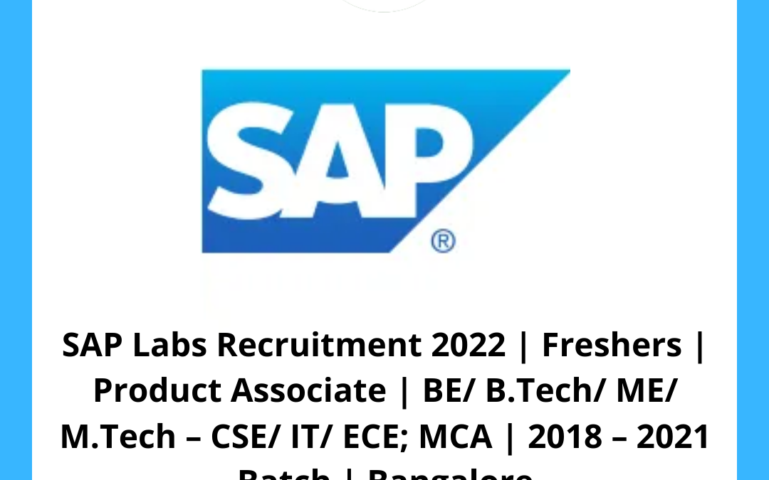 SAP Labs Recruitment 2022 | Freshers | Product Associate | BE/ B.Tech/ ME/ M.Tech – CSE/ IT/ ECE; MCA | 2018 – 2021 Batch | Bangalore