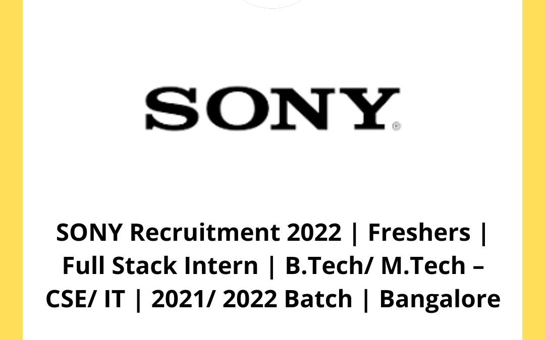 SONY Recruitment 2022 | Freshers | Full Stack Intern | B.Tech/ M.Tech – CSE/ IT | 2021/ 2022/2023 Batch | Bangalore