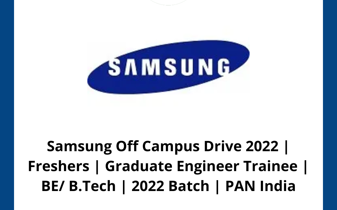 Samsung Off Campus Drive 2022 | Freshers | Graduate Engineer Trainee | BE/ B.Tech | 2022 Batch | PAN India