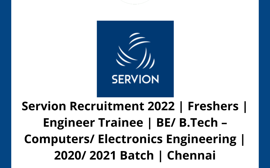 Servion Recruitment 2022 | Freshers | Engineer Trainee | BE/ B.Tech – Computers/ Electronics Engineering | 2020/ 2021 Batch | Chennai