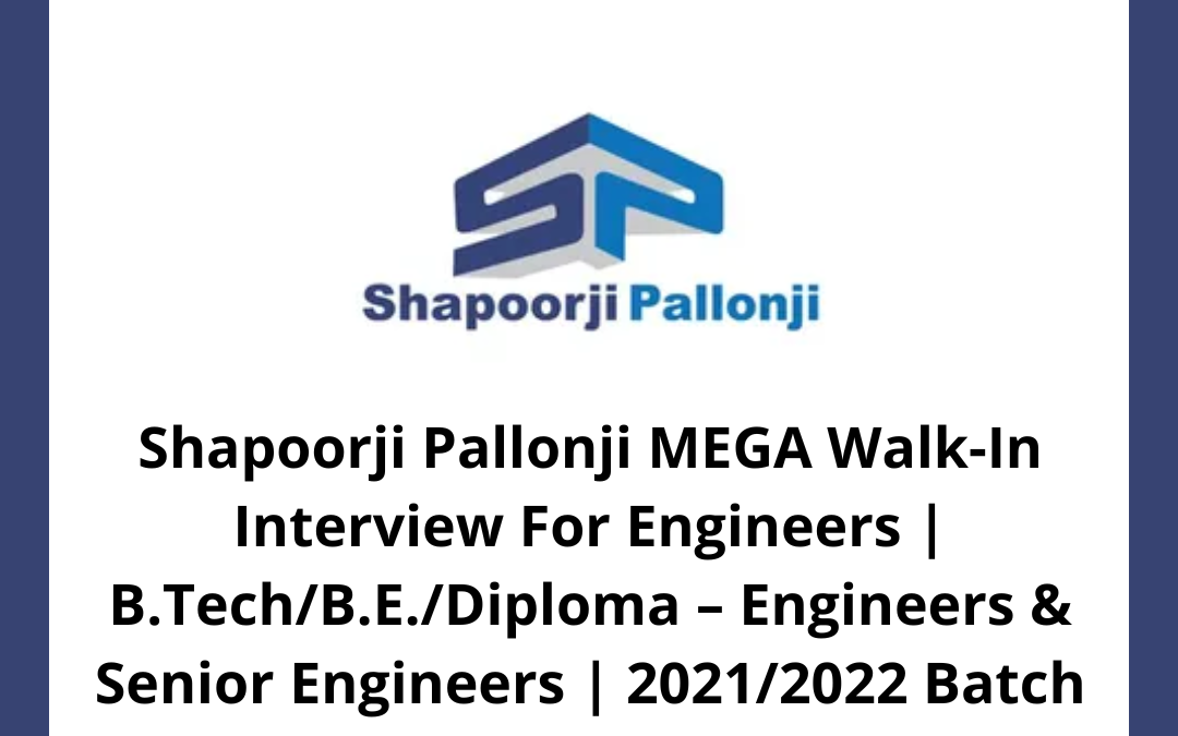 Shapoorji Pallonji MEGA Walk-In Interview For Engineers | B.Tech/B.E./Diploma – Engineers & Senior Engineers | 2021/2022 Batch | Hyderabad