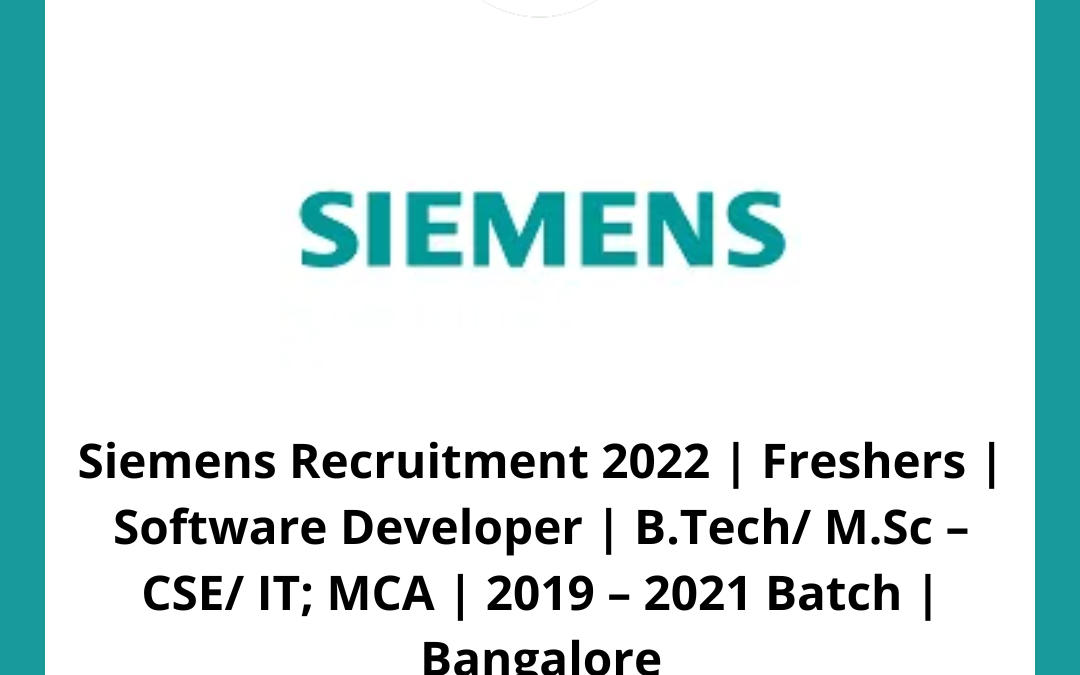 Siemens Recruitment 2022 | Freshers | Software Developer | B.Tech/ M.Sc  – CSE/ IT; MCA | 2019 – 2021 Batch | Bangalore