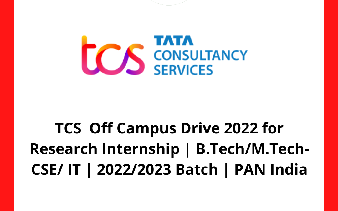 TCS  Off Campus Drive 2022 for Research Internship | B.Tech/M.Tech- CSE/ IT | 2022/2023 Batch | PAN India